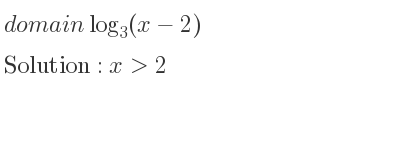 The domain of log_{3}(x-2) is x>2